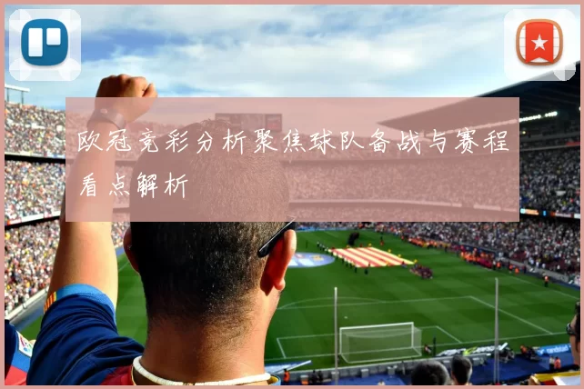 欧冠竞彩分析聚焦球队备战与赛程看点解析