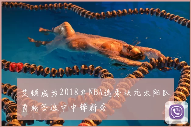 艾顿成为2018年NBA选秀状元太阳队首轮签选中中锋新秀