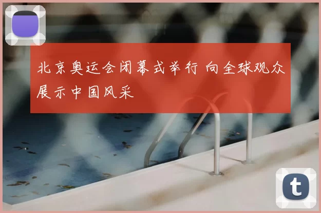 北京奥运会闭幕式举行 向全球观众展示中国风采