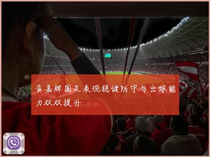 黄嘉辉国足表现稳健防守与出球能力双双提升