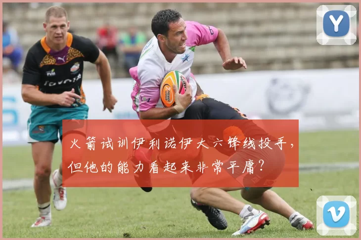 火箭试训伊利诺伊大六锋线投手，但他的能力看起来非常平庸？