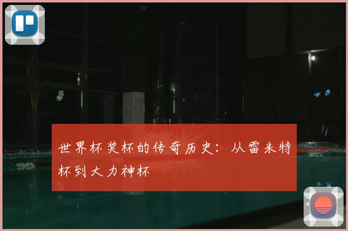 世界杯奖杯的传奇历史：从雷米特杯到大力神杯