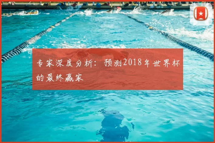 专家深度分析：预测2018年世界杯的最终赢家