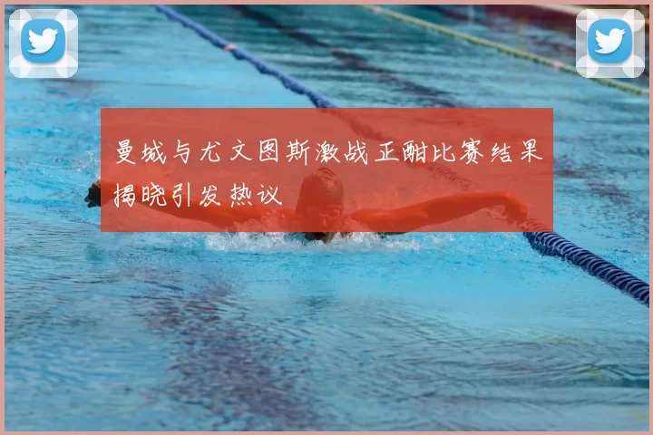 曼城与尤文图斯激战正酣比赛结果揭晓引发热议