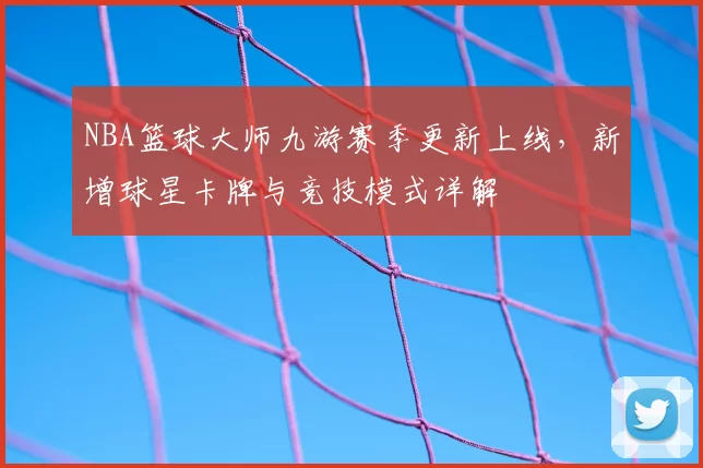 NBA篮球大师九游赛季更新上线,新增球星卡牌与竞技模式详解