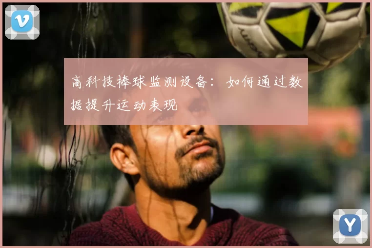 高科技棒球监测设备：如何通过数据提升运动表现
