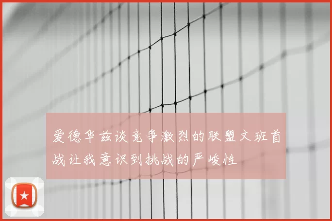 爱德华兹谈竞争激烈的联盟文班首战让我意识到挑战的严峻性