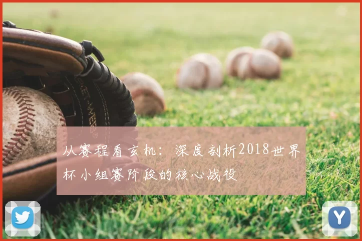 从赛程看玄机:深度剖析2018世界杯小组赛阶段的核心战役