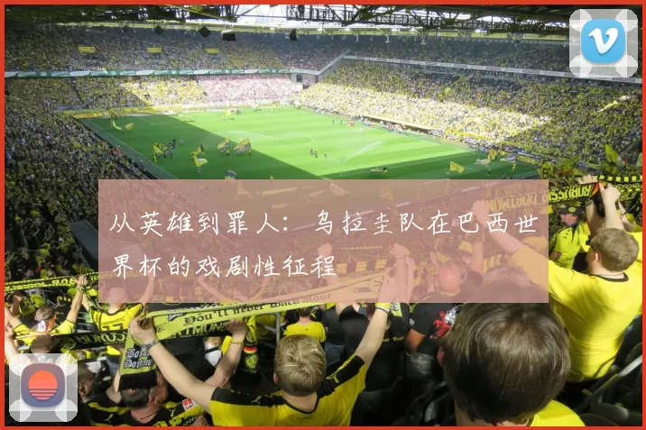 从英雄到罪人：乌拉圭队在巴西世界杯的戏剧性征程