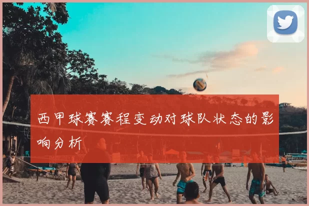 西甲球赛赛程变动对球队状态的影响分析