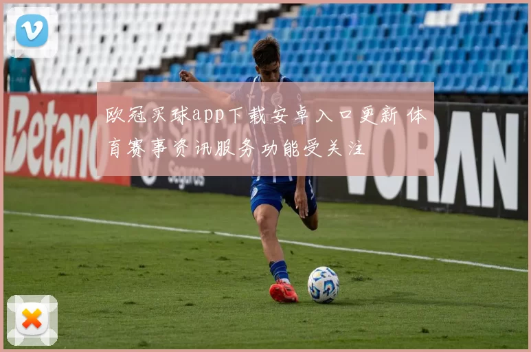 欧冠买球app下载安卓入口更新 体育赛事资讯服务功能受关注