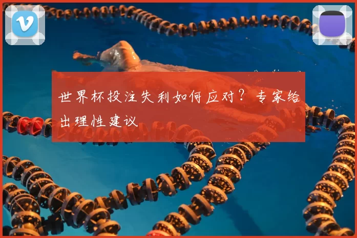 世界杯投注失利如何应对？专家给出理性建议