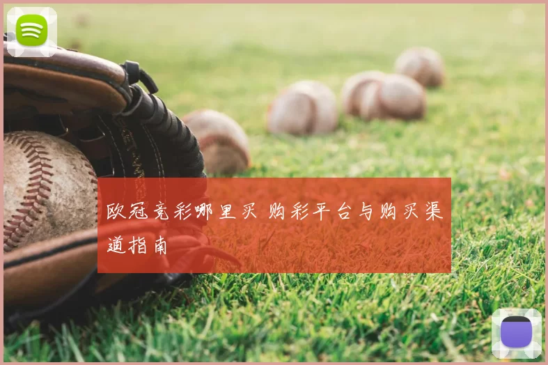 欧冠竞彩哪里买 购彩平台与购买渠道指南