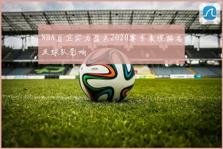 NBA后卫实力盘点2020赛季表现排名及球队影响
