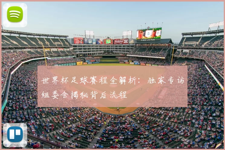 世界杯足球赛程全解析：独家专访组委会揭秘背后流程