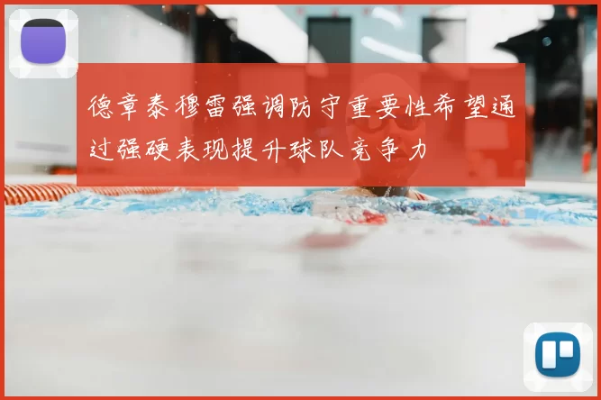 德章泰穆雷强调防守重要性希望通过强硬表现提升球队竞争力