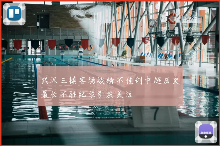 武汉三镇客场战绩不佳创中超历史最长不胜纪录引发关注