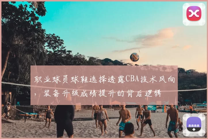 职业球员球鞋选择透露CBA技术风向，装备升级成绩提升的背后逻辑