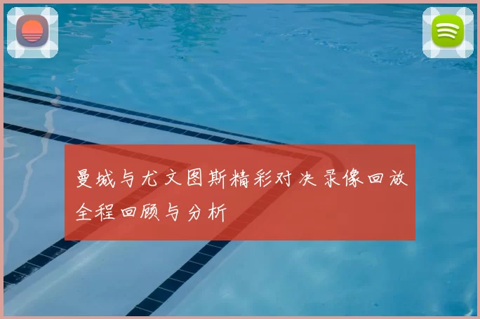 曼城与尤文图斯精彩对决录像回放全程回顾与分析